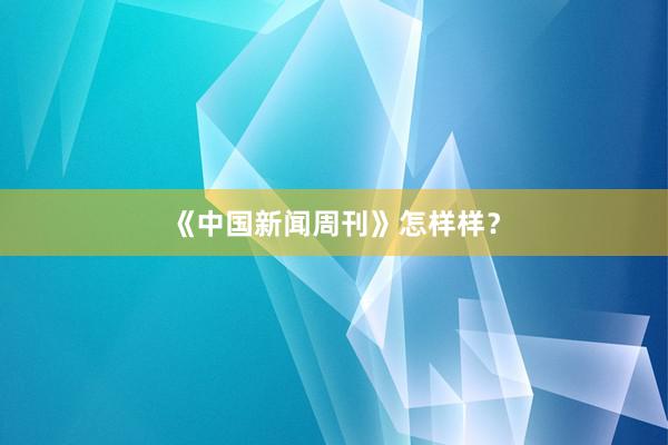 《中国新闻周刊》怎样样？