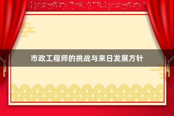 市政工程师的挑战与来日发展方针