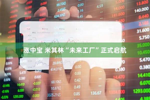 涨中宝 米其林“未来工厂”正式启航