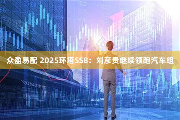 众盈易配 2025环塔SS8：刘彦贵继续领跑汽车组